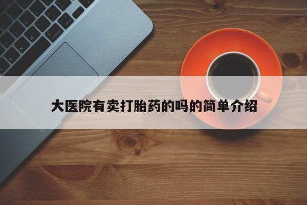 吃什么东西容易导致流产大医院有卖打胎药的吗的简单介绍