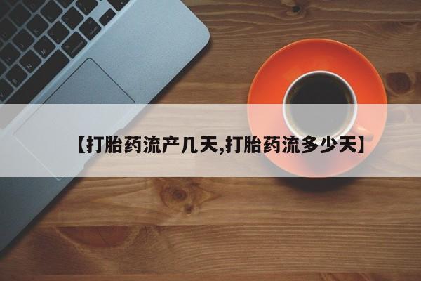 吃什么东西容易导致流产【打胎药流产几天,打胎药流多少天】
