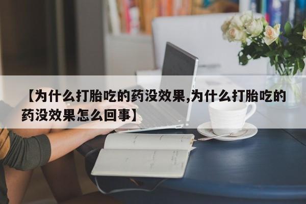吃什么东西容易导致流产【为什么打胎吃的药没效果,为什么打胎吃的药没效果怎么回事】