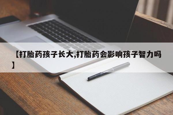 吃什么东西容易导致流产【打胎药孩子长大,打胎药会影响孩子智力吗】