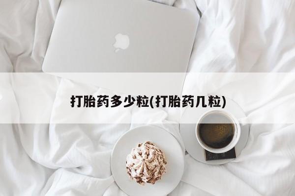 吃什么东西容易导致流产打胎药多少粒(打胎药几粒)