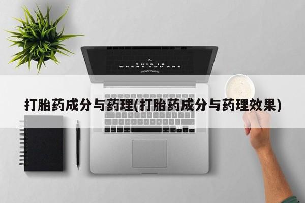 吃什么东西容易导致流产打胎药成分与药理(打胎药成分与药理效果)