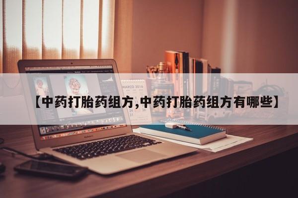 吃什么东西容易导致流产【中药打胎药组方,中药打胎药组方有哪些】